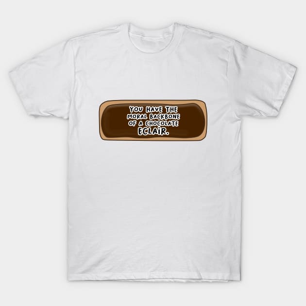 You Have The Moral Backbone of a Chocolate Eclair T-Shirt by mynameisliana